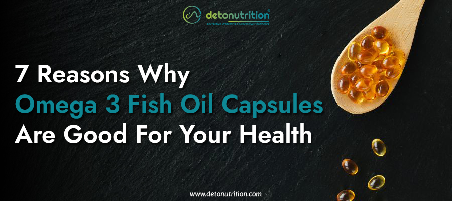 7 Reasons Why Omega 3 Fish Oil Capsules Are Good For Your Health